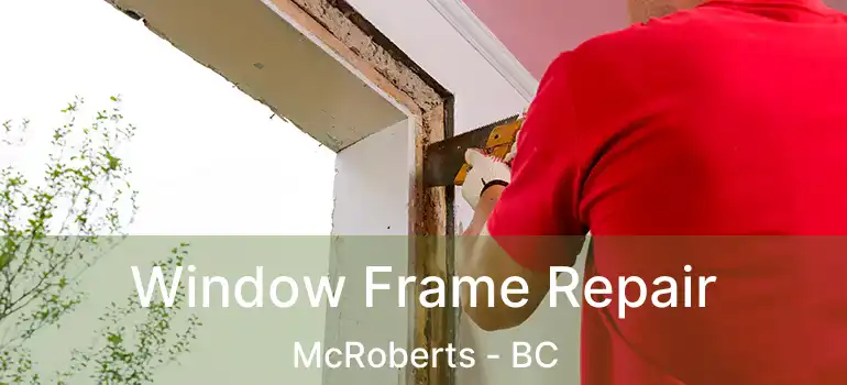  Window Frame Repair McRoberts - BC