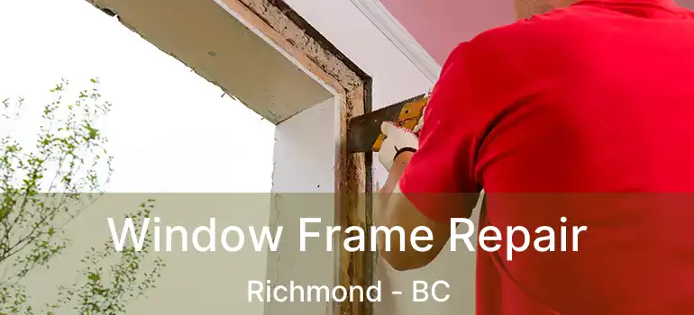  Window Frame Repair Richmond - BC