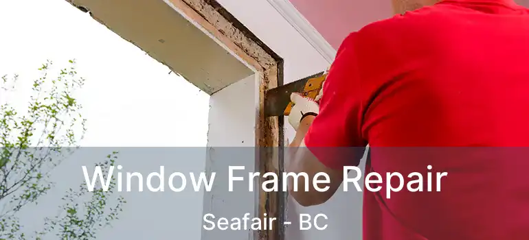  Window Frame Repair Seafair - BC