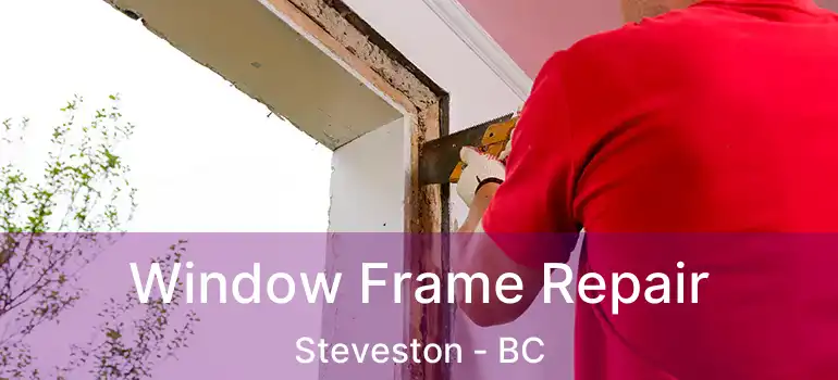  Window Frame Repair Steveston - BC
