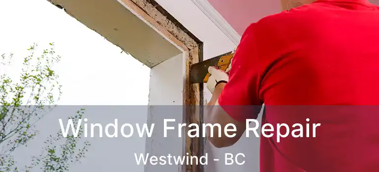  Window Frame Repair Westwind - BC