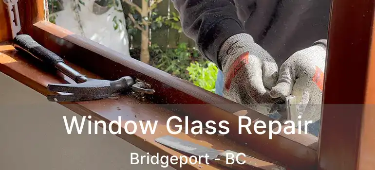  Window Glass Repair Bridgeport - BC