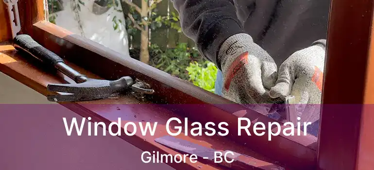  Window Glass Repair Gilmore - BC