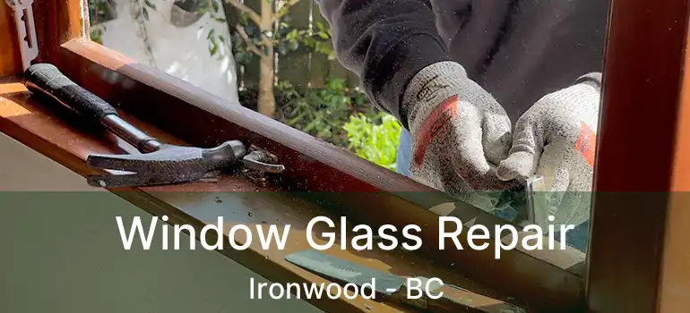  Window Glass Repair Ironwood - BC