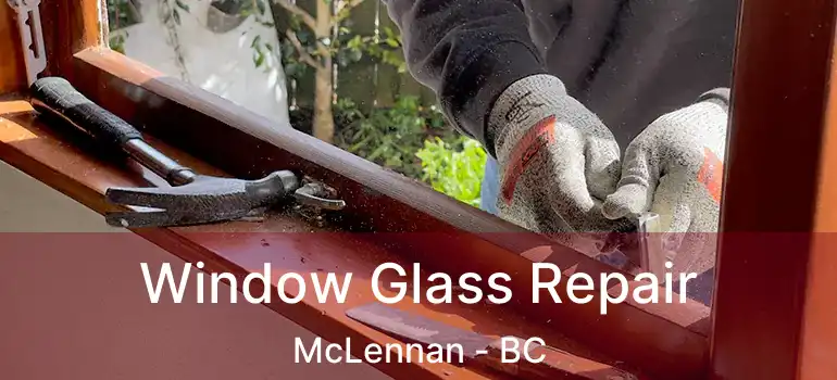  Window Glass Repair McLennan - BC