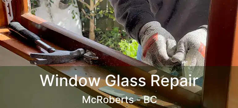  Window Glass Repair McRoberts - BC