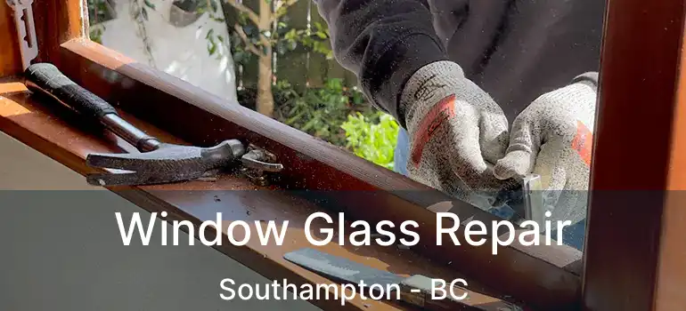  Window Glass Repair Southampton - BC