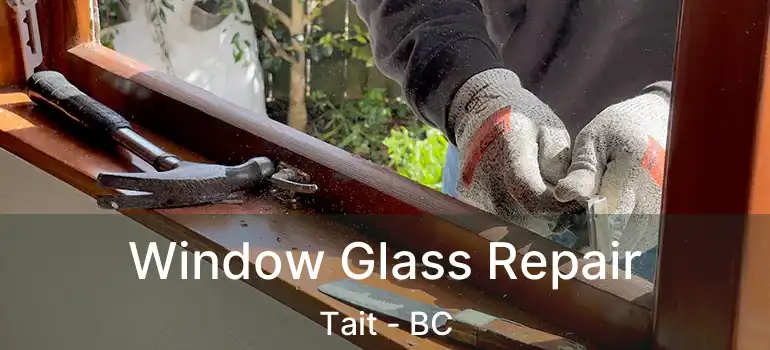  Window Glass Repair Tait - BC