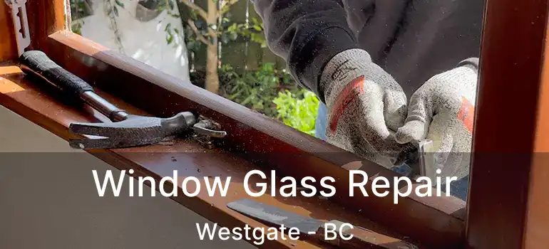  Window Glass Repair Westgate - BC
