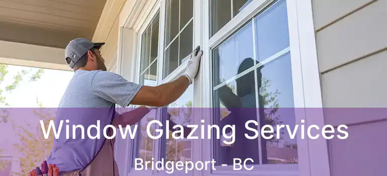  Window Glazing Services Bridgeport - BC