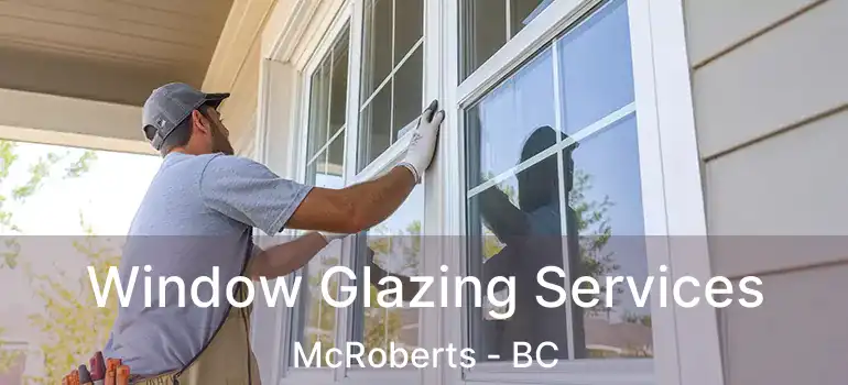  Window Glazing Services McRoberts - BC