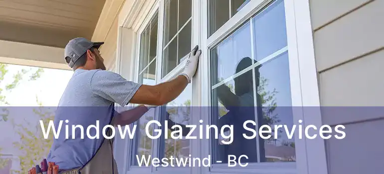  Window Glazing Services Westwind - BC