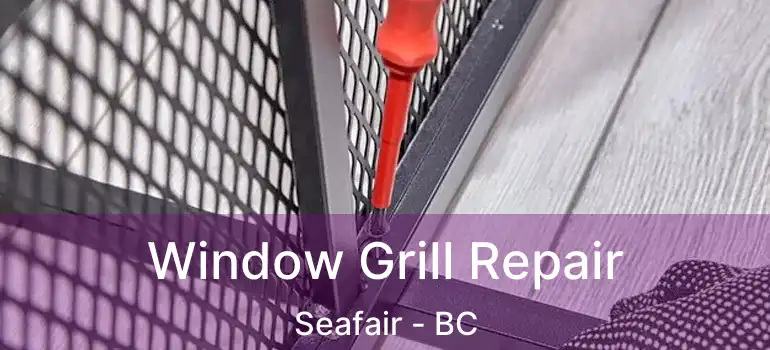  Window Grill Repair Seafair - BC