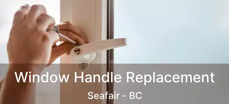  Window Handle Replacement Seafair - BC