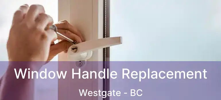  Window Handle Replacement Westgate - BC