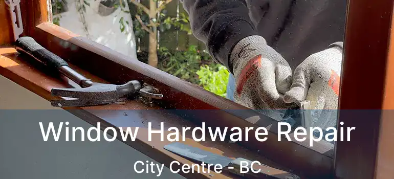  Window Hardware Repair City Centre - BC
