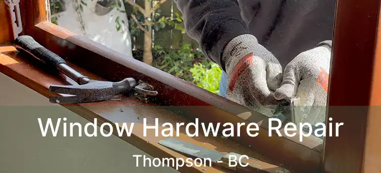  Window Hardware Repair Thompson - BC