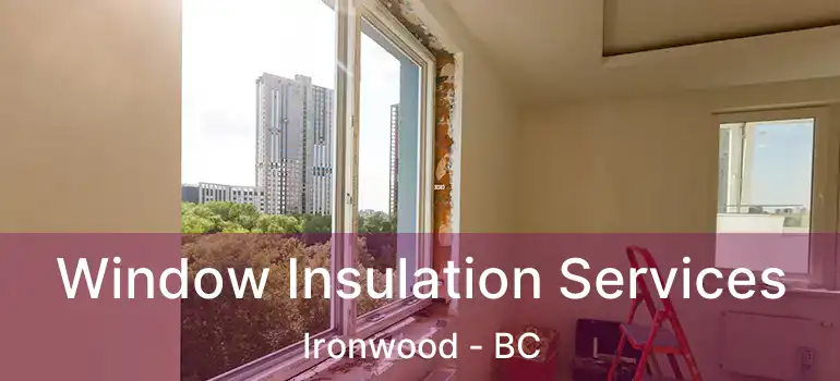  Window Insulation Services Ironwood - BC