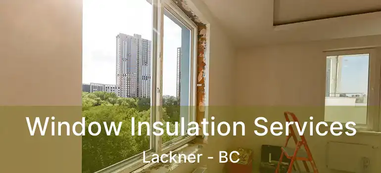  Window Insulation Services Lackner - BC