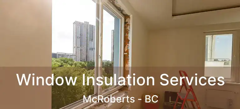  Window Insulation Services McRoberts - BC