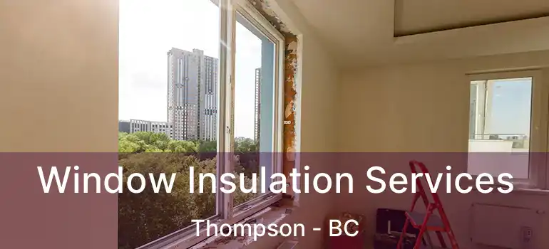  Window Insulation Services Thompson - BC