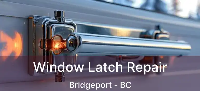  Window Latch Repair Bridgeport - BC