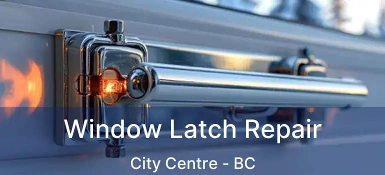  Window Latch Repair City Centre - BC
