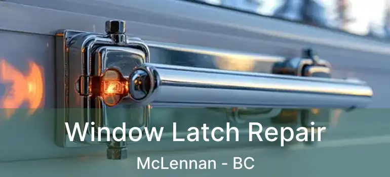  Window Latch Repair McLennan - BC