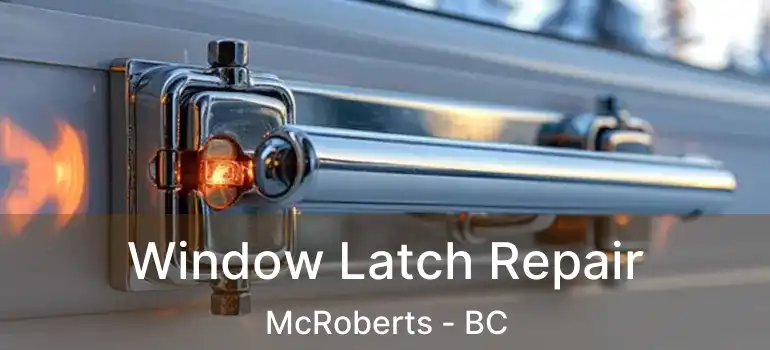  Window Latch Repair McRoberts - BC