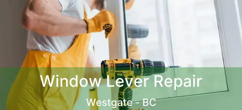  Window Lever Repair Westgate - BC
