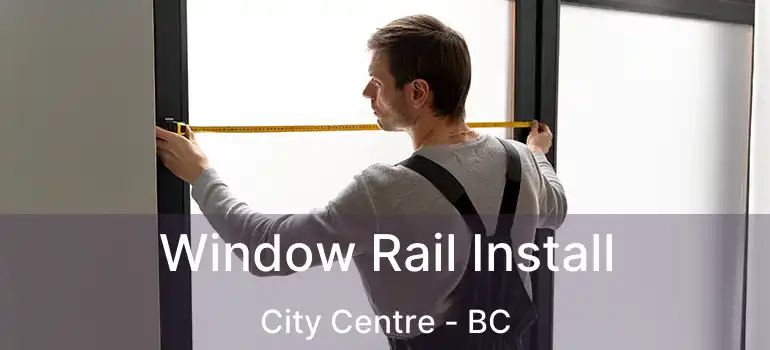  Window Rail Install City Centre - BC