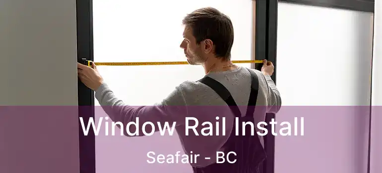  Window Rail Install Seafair - BC