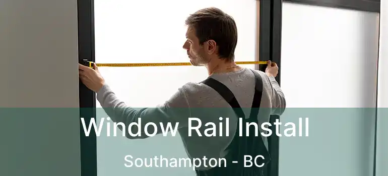  Window Rail Install Southampton - BC