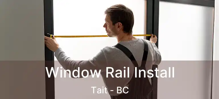  Window Rail Install Tait - BC