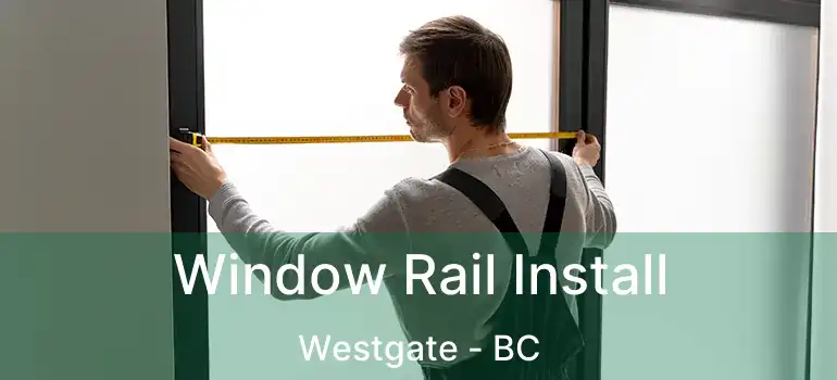  Window Rail Install Westgate - BC