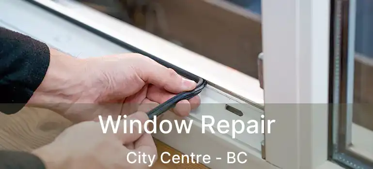  Window Repair City Centre - BC