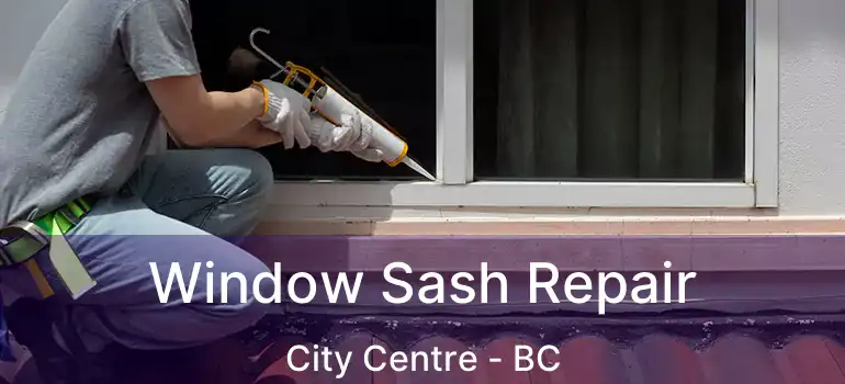  Window Sash Repair City Centre - BC