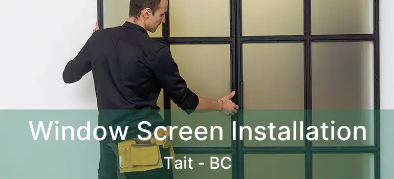  Window Screen Installation Tait - BC