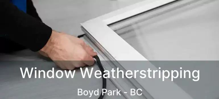  Window Weatherstripping Boyd Park - BC