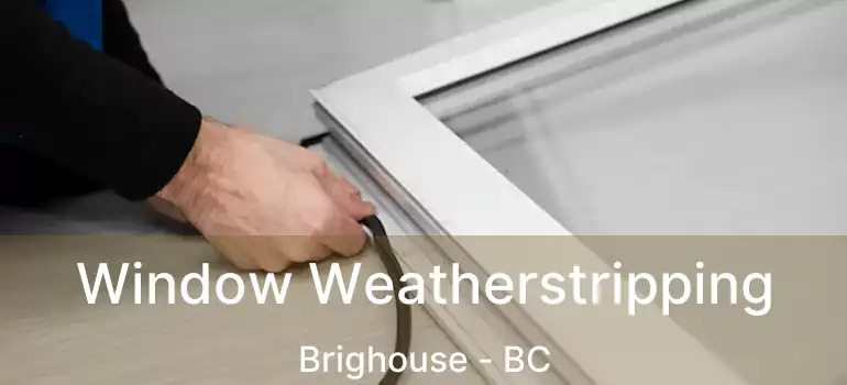  Window Weatherstripping Brighouse - BC