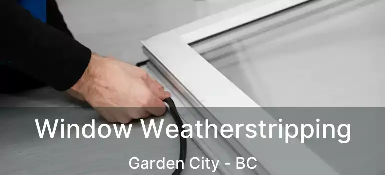  Window Weatherstripping Garden City - BC