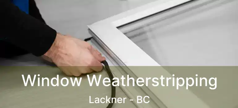 Window Weatherstripping Lackner - BC