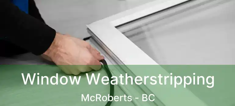  Window Weatherstripping McRoberts - BC