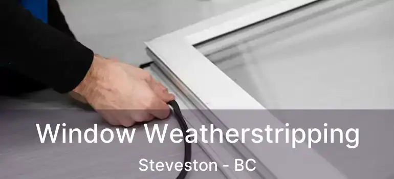 Window Weatherstripping Steveston - BC
